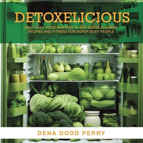 Detoxelicious: Easy Soul Food Inspired 10-Day Detox Cleanse Recipes and Fitness for Super Busy People.