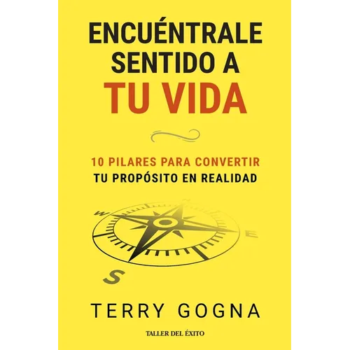 Encuéntrale sentido a tu vida: 10 pilares para convertir tu propósito en realidad