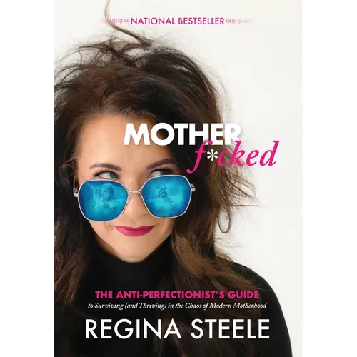 Motherf*cked: The Anti Perfectionist's Guide to Surviving (And Thriving) in the Chaos of Modern Motherhood
