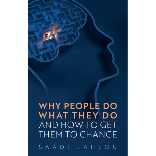 Why People Do What They Do: And How to Get Them to Change