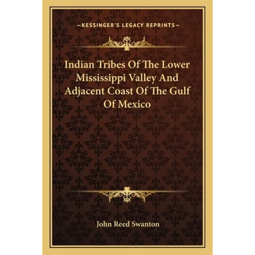 Indian Tribes Of The Lower Mississippi Valley And Adjacent Coast Of The Gulf Of Mexico