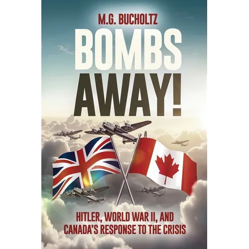 Bombs Away!: Hitler, World War II, and Canada's Response to the Crisis