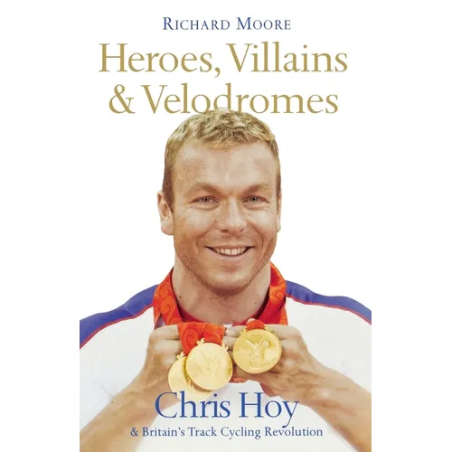 Heroes, Villains and Velodromes: Chris Hoy and Britain's Track Cycling Revolution
