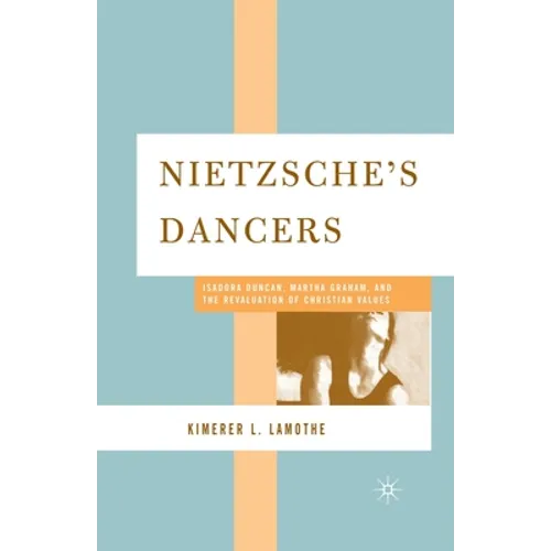 Nietzsche's Dancers: Isadora Duncan, Martha Graham, and the Revaluation of Christian Values
