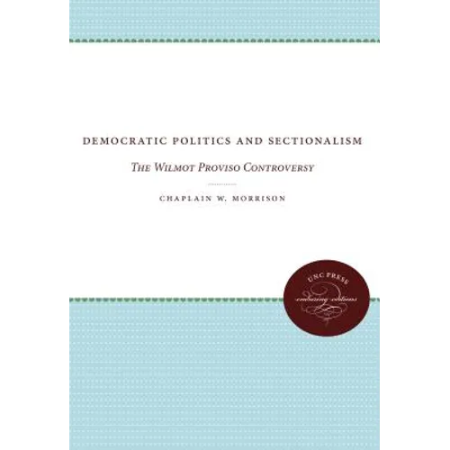 Democratic Politics and Sectionalism: The Wilmot Proviso Controversy