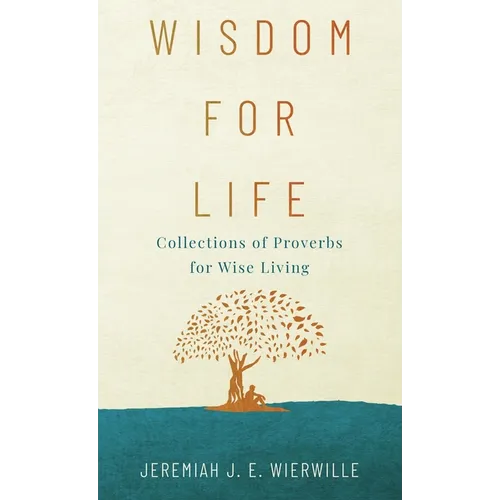 Wisdom for Life: Collections of Proverbs for Wise Living