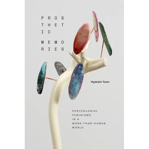 Prosthetic Memories: Postcolonial Feminisms in a More-Than-Human World