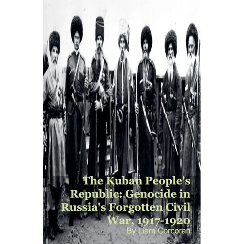 The Kuban People's Republic: Genocide in Russia's Forgotten Civil War, 1917-1920