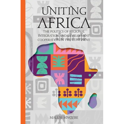 Uniting Africa: The Politics of Regional Integration and Development Cooperation