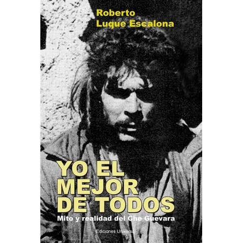 YO EL MEJOR DE TODOS. Mito y Realidad del Che Guevara