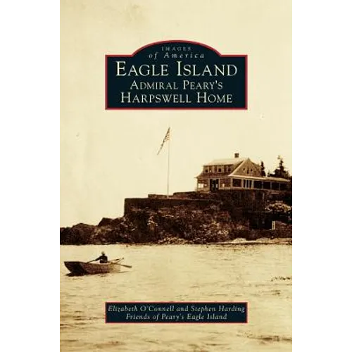 Eagle Island: Admiral Peary's Harpswell Home