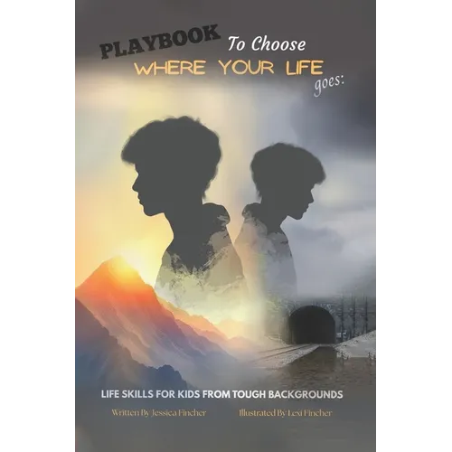 PLAYBOOK To Choose Where Your Life Goes: Life Skills for Kids from Tough Backgrounds