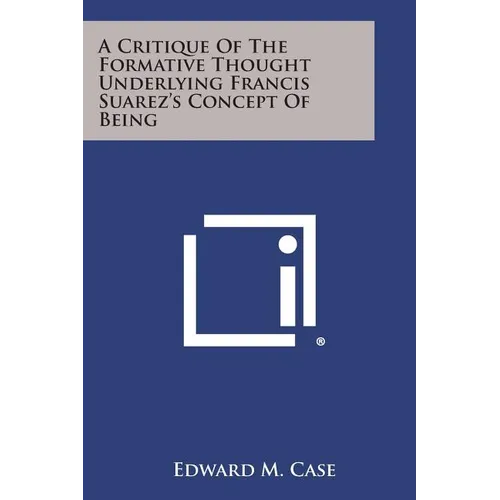 A Critique Of The Formative Thought Underlying Francis Suarez's Concept Of Being