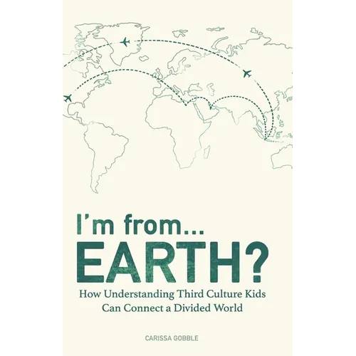 I'm from...Earth?: How Understanding Third Culture Kids Can Connect a Divided World