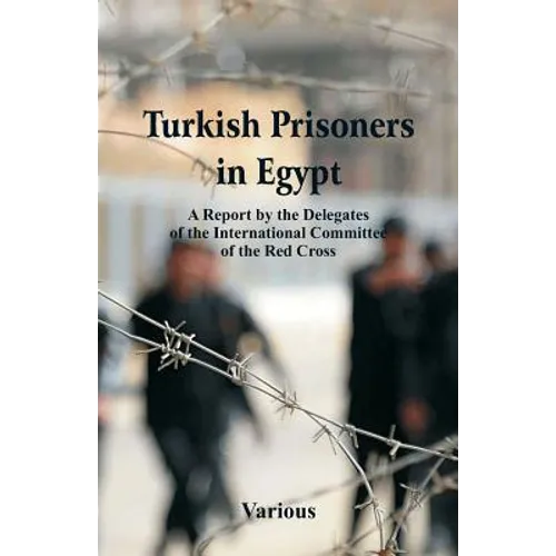 Turkish Prisoners in Egypt: A Report By The Delegates Of The International Committee Of The Red Cross