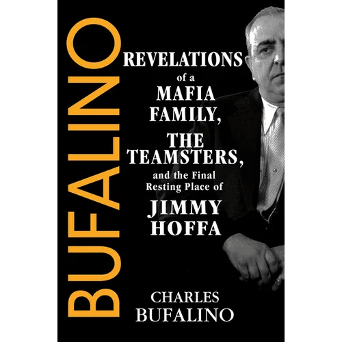 Bufalino: Revelations of a Mafia Family, the Teamsters, and the Final Resting Place of Jimmy Hoffa
