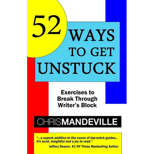 52 Ways to Get Unstuck: Exercises to Break Through Writer's Block