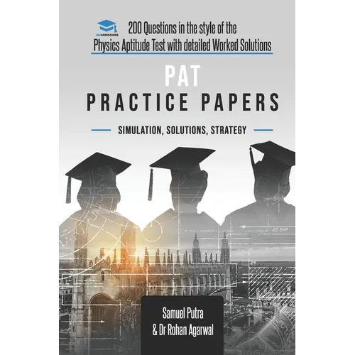 PAT Practice Papers: 200 Questions in the style of the Physics Aptitude Test with Detailed Worked Solutions