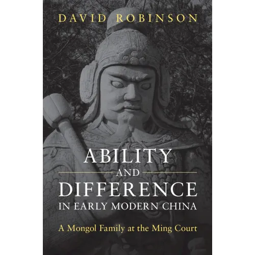 Ability and Difference in Early Modern China: A Mongol Family at the Ming Court