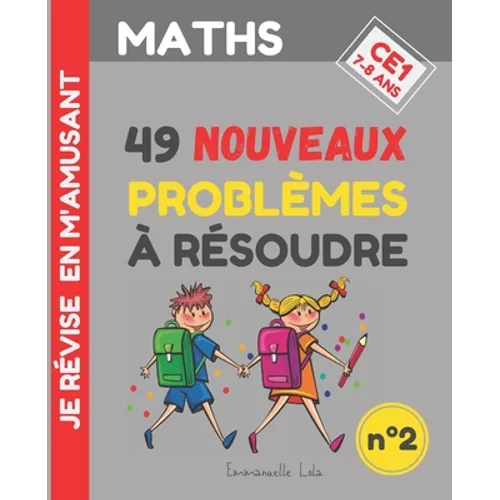 Maths Ce1: 49 NOUVEAUX PROBLÈMES À RÉSOUDRE (n°2): + Corrigés - Exercices pour être un CHAMPION en Résolution de Problèmes de Mat