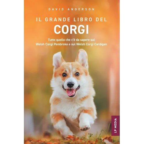 Il grande libro del Corgi: Tutto quello che c'è da sapere sul Welsh Corgi Pembroke e sul Welsh Corgi Cardigan