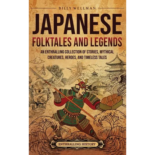 Japanese Folktales and Legends: An Enthralling Collection of Stories, Mythical Creatures, Heroes, and Timeless Tales
