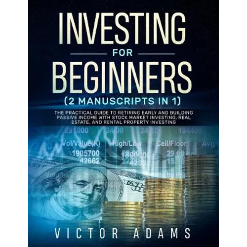 Investing for Beginners (2 Manuscripts in 1): The Practical Guide to Retiring Early and Building Passive Income with Stock Market Investing, Real Esta