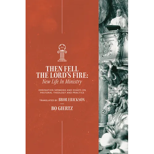 Then Fell the Lord's Fire: New Life in Ministry. Ordination Sermons and Essays on Pastoral Theology and Practice