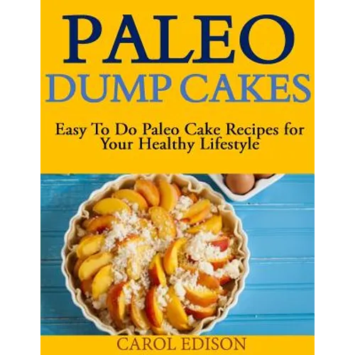 Paleo Dump Cakes: Easy To Do Paleo Cake Recipes for Your Healthy Lifestyle