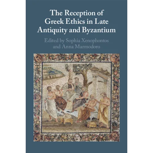 The Reception of Greek Ethics in Late Antiquity and Byzantium