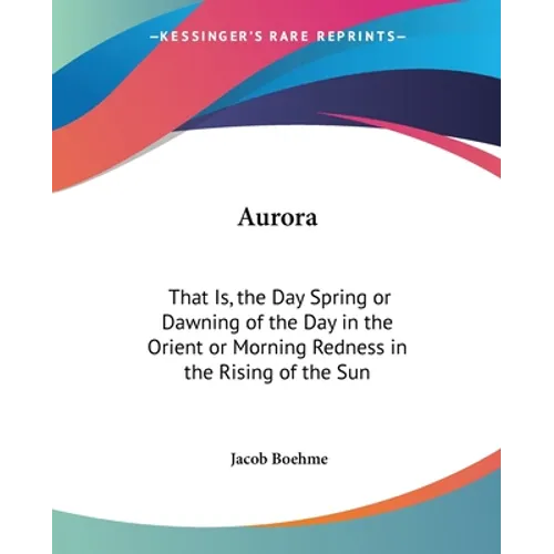 Aurora: That Is, the Day Spring or Dawning of the Day in the Orient or Morning Redness in the Rising of the Sun