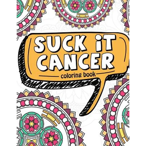 Suck It Cancer: 50 Inspirational Quotes and Mantras to Color - Fighting Cancer Coloring Book for Adults and Kids to Stay Positive, Spr