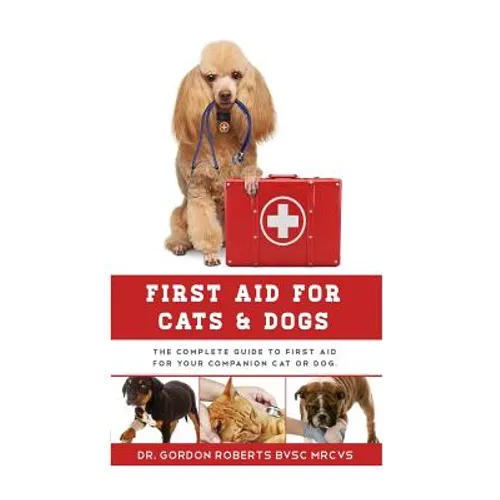 First Aid for Cats and Dogs: The Complete Guide to First Aid for your companion cat or dog