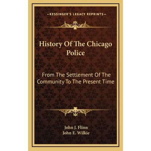 History Of The Chicago Police: From The Settlement Of The Community To The Present Time