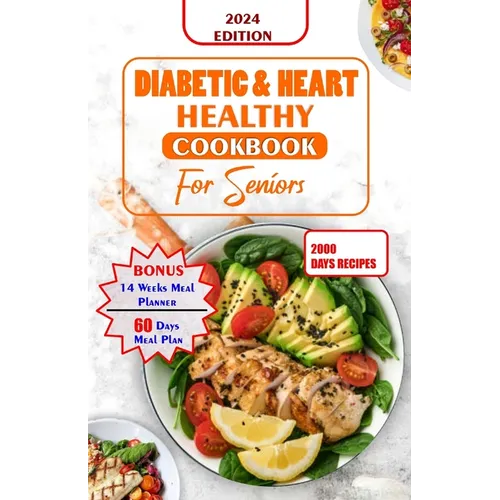 Diabetes and Heart Healthy Cookbook for Seniors: Quick and Delicious Recipes Preventing Heart Disease And Reducing Blood Sugar For Older People