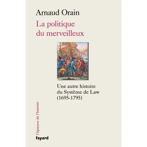 La politique du merveilleux: Une autre histoire du Système de Law (1695-1795)