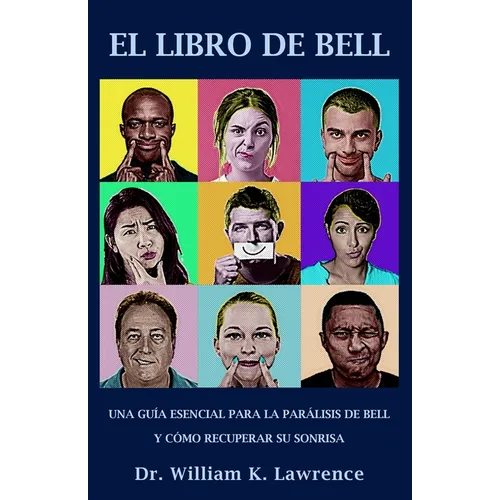 El Libro de Bell: Una Guía Esencial Para La Parálisis de Bell Y Cómo Recuperar Su Sonrisa