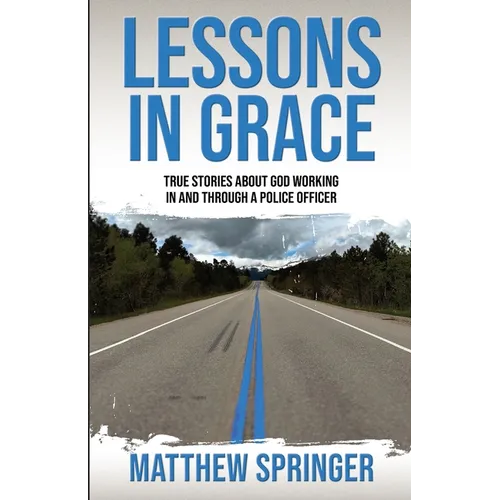 Lessons in Grace: true stories about God working in and through a police officer