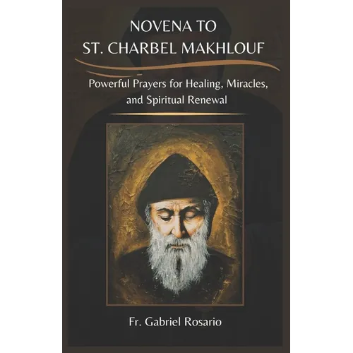 Novena to St. Charbel Makhlouf: Powerful Prayers for Healing, Miracles, and Spiritual Renewal