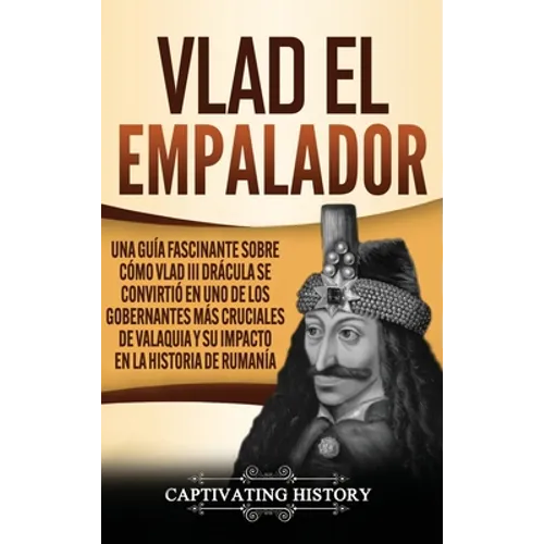 Vlad el Empalador: Una guía fascinante sobre cómo Vlad III Drácula se convirtió en uno de los gobernantes más cruciales de Valaquia y su impacto en la