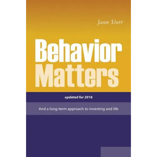 Behavior Matters: And a Long Term Approach to Investing and Life