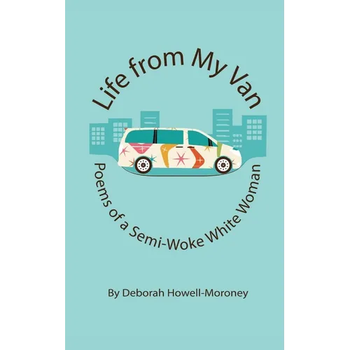 Life From My Van: Poems of a Semi-Woke Woman