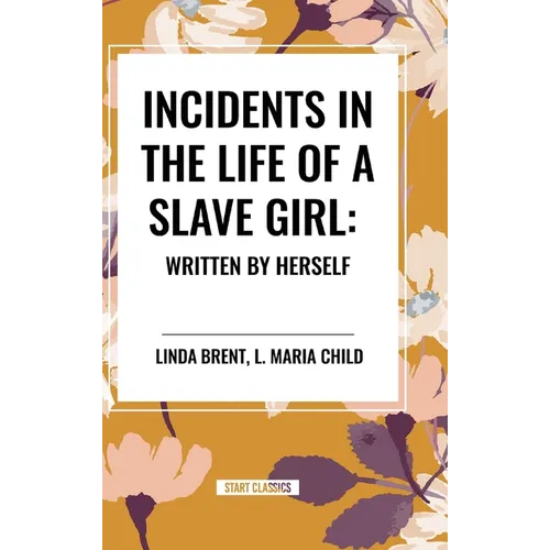 Incidents in the Life of a Slave Girl: Written by Herself