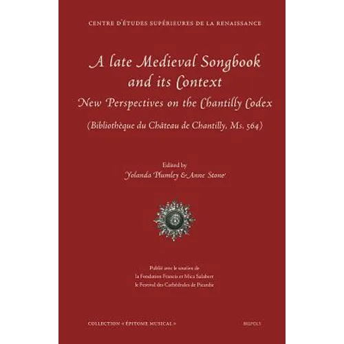 A Late Medieval Songbook and Its Context: New Perspectives on the Chantilly Codex (Bibliotheque Du Chateau de Chantilly, Ms. 564)