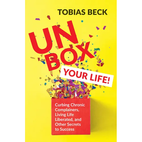 Unbox Your Life: Curbing Chronic Complainers, Living Life Liberated, and Other Secrets to Success (Positive Thinking Book, International Best Seller)