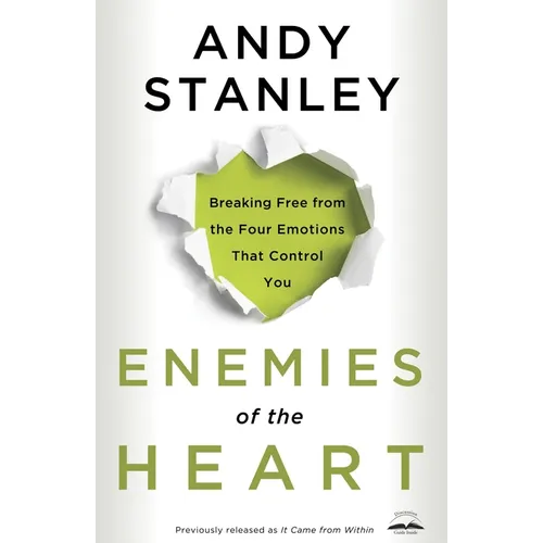 Enemies of the Heart: Breaking Free from the Four Emotions That Control You