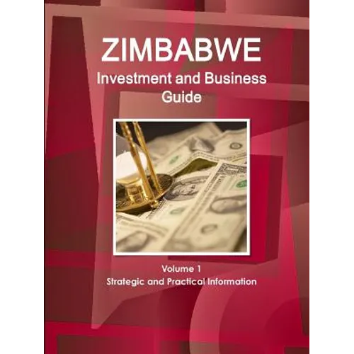 Zimbabwe Investment and Business Guide Volume 1 Strategic and Practical Information