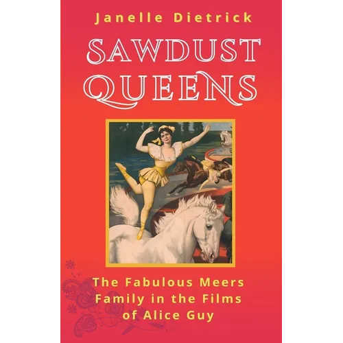 Sawdust Queens: The Fabulous Meers Family in the Films of Alice Guy