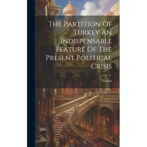 The Partition Of Turkey An Indispensable Feature Of The Present Political Crisis
