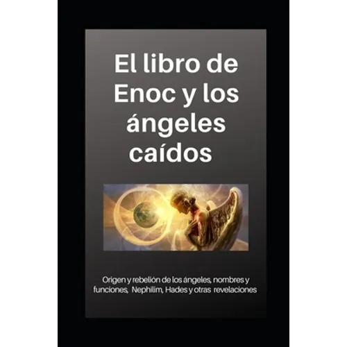 Libro de Enoc y los ángeles caídos: Origen y rebelión de los ángeles, nombres y funciones, Nephilim, Hades y otras revelaciones